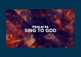 Psalm 96 - Sing God a brand new song