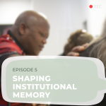 Episode 5: Shaping Institutional Memory​ - Winsome and Miriam​