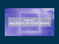 Psalm 8 - Majestic is your Name